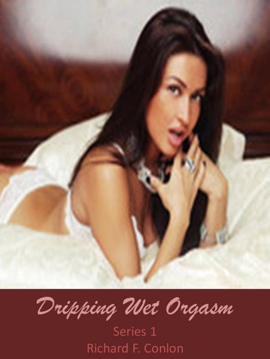 Dripping Wet Orgasm Series Short Stories Ebook Richard F Conlon