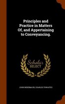 Principles and Practice in Matters Of, and Appertaining to Conveyancing.
