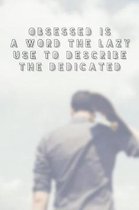 Obsessed Is a Word The Lazy Use to Describe The Dedicated