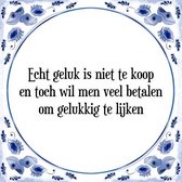 Tegeltje met Spreuk (Tegeltjeswijsheid): Echt geluk is niet te koop en toch wil men veel betalen om gelukkig te lijken + Kado verpakking & Plakhanger