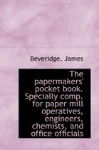 The Papermakers' Pocket Book. Specially Comp. for Paper Mill Operatives, Engineers, Chemists