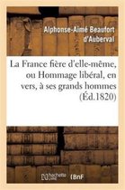 Litterature- La France Fi�re d'Elle-M�me, Ou Hommage Lib�ral, En Vers, � Ses Grands Hommes