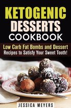 Low Carb Desserts - Ketogenic Desserts Cookbook: Low Carb Fat Bombs and Dessert Recipes to Satisfy Your Sweet Tooth!