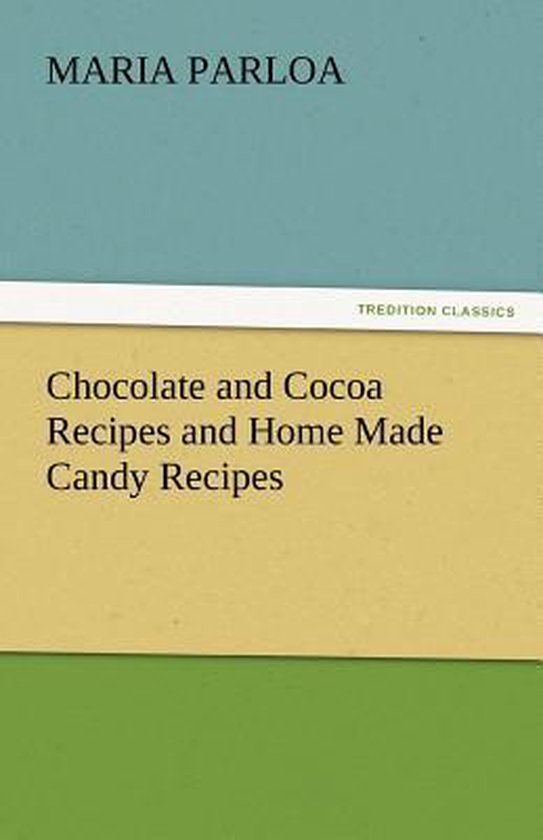 Boek met titel 'Chocolate and Cocoa Recipes and Home Made Candy Recipes' door Maria Parloa.