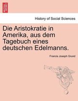 Die Aristokratie in Amerika, Aus Dem Tagebuch Eines Deutschen Edelmanns.