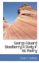 George Edward Woodberry a Study If His Poetry