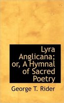 Lyra Anglicana; Or, a Hymnal of Sacred Poetry