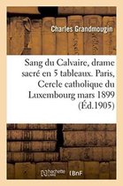 Litterature- Sang Du Calvaire, Drame Sacré, En 5 Tableaux. Paris, Cercle Catholique Du Luxembourg, 26 Mars 1899.
