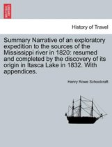 Summary Narrative of an exploratory expedition to the sources of the Mississippi river in 1820: resumed and completed by the discovery of its origin in Itasca Lake in 1832. With appendices.