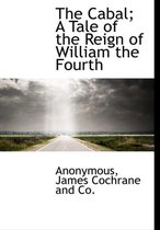 The Cabal; A Tale of the Reign of William the Fourth