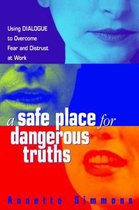 A Safe Place for Dangerous Truths Using Dialogue to Overcome Fear Distrust at Work Using Dialogue to Overcome Fear Distrust at Work