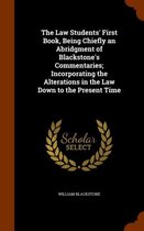 The Law Students' First Book, Being Chiefly an Abridgment of Blackstone's Commentaries; Incorporating the Alterations in the Law Down to the Present Time