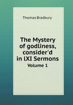 The Mystery of godliness, consider'd in lXI Sermons Volume 1