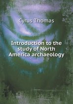 Introduction to the study of North America archaeology