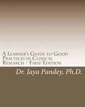 A Learner's Guide to Good Practices in Clinical Research - First Edition