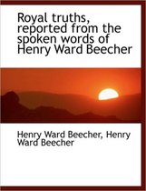 Royal Truths, Reported from the Spoken Words of Henry Ward Beecher