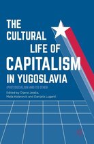 The Cultural Life of Capitalism in Yugoslavia: (Post)Socialism and Its Other