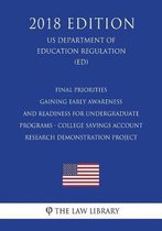 Final Priorities - Gaining Early Awareness and Readiness for Undergraduate Programs - College Savings Account Research Demonstration Project (Us Department of Education Regulation) (Ed) (2018