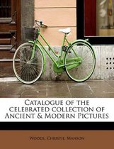 Catalogue of the Celebrated Collection of Ancient & Modern Pictures