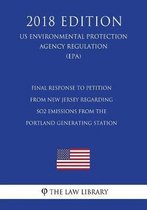 Final Response to Petition from New Jersey Regarding So2 Emissions from the Portland Generating Station (Us Environmental Protection Agency Regulation) (Epa) (2018 Edition)