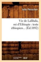 Histoire- Vie de Lalibala, Roi d'Ethiopie: Texte Éthiopien (Éd.1892)