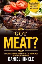 Got Meat? the Ultimate Barbecue Guide & the Best 201 Smoking Meat Recipes for Every Backyard + Bonus 10 Must-Try BBQ Sauces