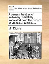 A General Treatise of Midwifery. Faithfully Translated from the French of Monsieur Dionis, ...