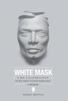 White Mask - A Re-Celebration of My First Nation Heritage, a Memoir