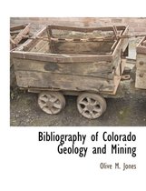 Bibliography of Colorado Geology and Mining