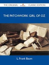The Patchwork Girl of Oz - The Original Classic Edition