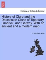 History of Clare and the Dalcassian Clans of Tipperary, Limerick, and Galway. with an Ancient and a Modern Map.