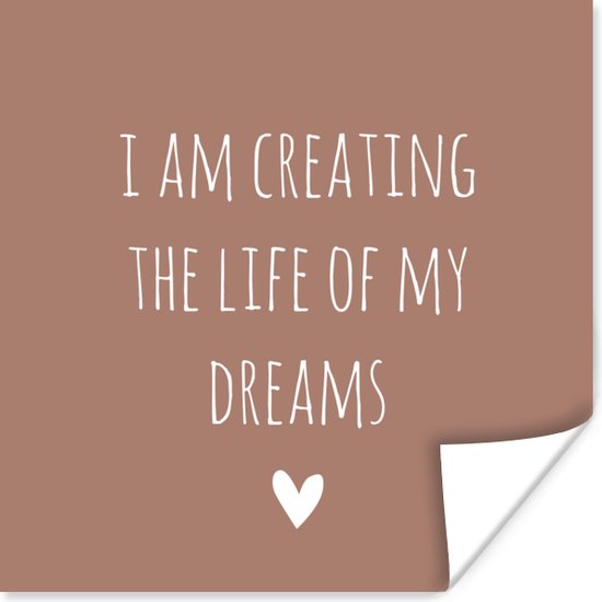 Poster Engelse quote "I am creating the life of my dreams" op een bruine achtergrond - 30x30 cm