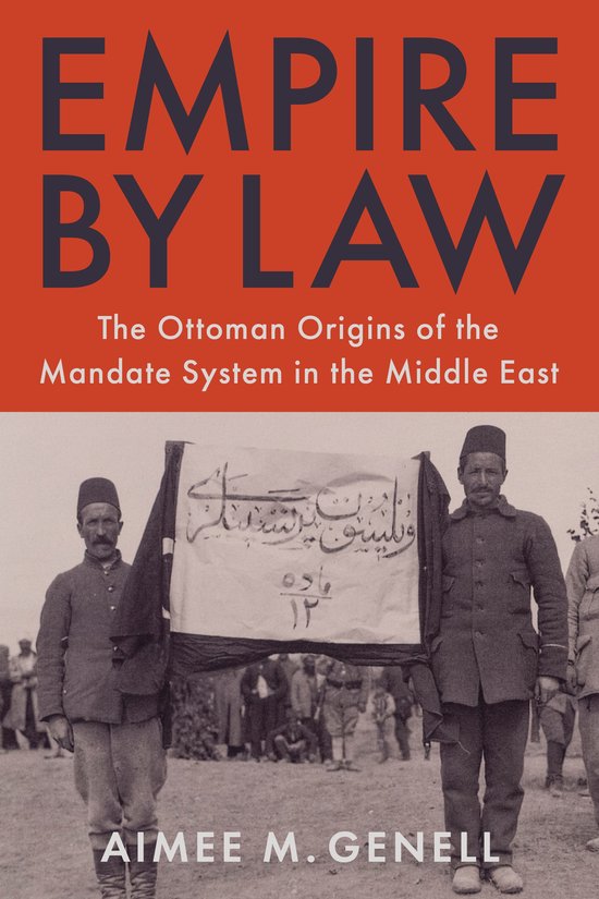 Boekomslag met de titel "EMPIRE BY LAW" en een afbeelding van twee mannen in uniform die een banier dragen, met de tekst "The Ottoman Origins of the Mandate System in the Middle East".