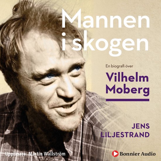 Mannen i skogen : en biografi över Vilhelm Moberg - cover