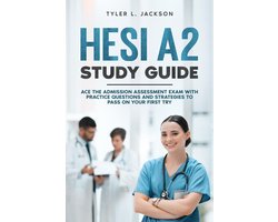 HESI A2 Study GuideAce the Admission Assessment Exam with Practice Questions and Strategies to Pass on your First Try
