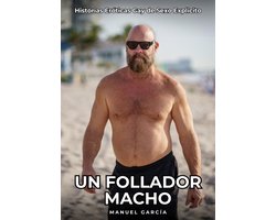 Colección de Relatos Eróticos Gays en Español para Adultos. Sexo Explícito para Hombres Homosexuales y Bisexuales. Tramas de Deseo y Pasión. Fantasías Prohibidas sin Censura. Prohibido para Menores. 126 - Un Follador Macho