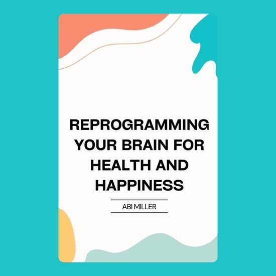 Reprogramming Our Brain Reprogramming Your Brain for Health and Happiness, Abi Miller ...