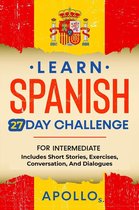 Learn Spanish 6 - Learn Spanish 27 Day Challenge: For Intermediate Includes Short Stories, Exercises, Conversation, And Dialogues