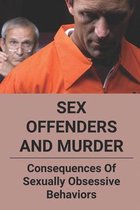 Sex Offenders And Murder: Consequences Of Sexually Obsessive Behaviors