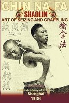 Shaolin Chin Na Fa: Art Of Seizing And Grappling.