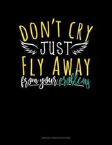 Don't Cry, Just Fly Away From Your Problems
