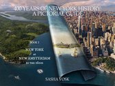 Time Travel Guide 1 - 400 Years of New York History: A Pictorial Guide Book 1. New York as New Amsterdam in the 1600s