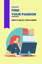 Find Your Passion: How To Enjoy Your Career