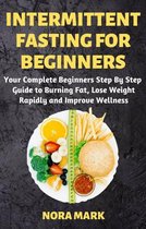 Intermittent Fasting For Beginners: Your Complete Beginners Step By Step Guide to Burning Fat, Lose Weight Rapidly and Improve Wellness