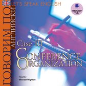 Говорим по-английски/ Let's Speak English. Case 3: Conference Organization