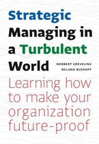 Strategic Managing in a Turbulent World: Learning to Make Your Organization Future-Proof