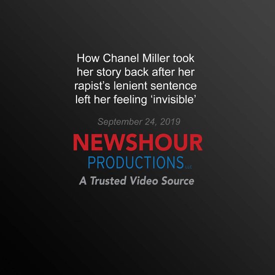 How Chanel Miller took her story back after her rapist's lenient sentence left her feeling ‘invisible'