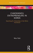 Routledge Focus on Asia - Chaoxianzu Entrepreneurs in Korea