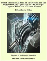 Steam Turbines: A Book of Instruction for the Adjustment and Operation of the Principal Types of this Class of Prime Movers