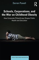 Critical Studies in Health and Education - Schools, Corporations, and the War on Childhood Obesity